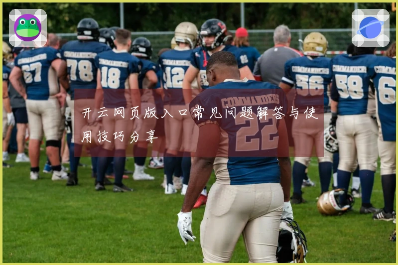 开云网页版入口常见问题解答与使用技巧分享