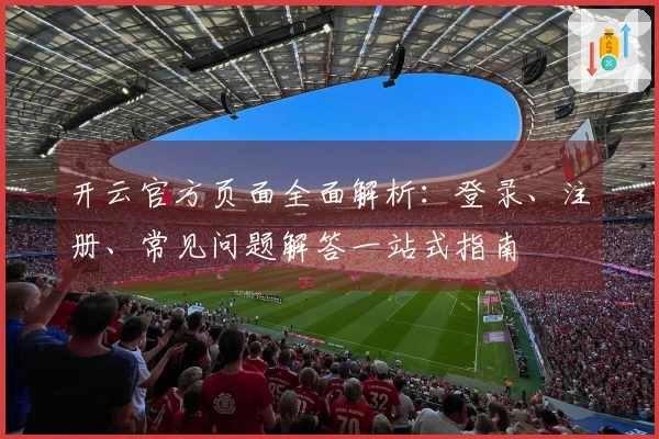 开云官方页面全面解析：登录、注册、常见问题解答一站式指南